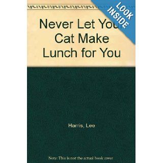 Never Let Your Cat Make Lunch for You Lee Harris Books