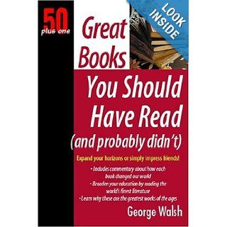 Great Books You Should Read (And Probably Didn't) 50 Plus One George Walsh 9781933766089 Books