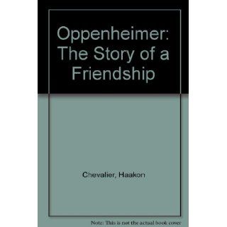 Oppenheimer The Story of a Friendship Haakon Chevalier Books