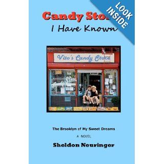 Candy Stores I Have Known The Brooklyn of My Sweet Dreams Sheldon Neuringer 9781469931807 Books