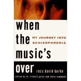 When the Music's Over My Journey into Schizophrenia Ross David Burke, Richard Gates, Robin Hammond 9780452275843 Books