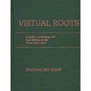 Virtual Roots A Guide to Genealogy and Local History on the World Wide Web Thomas Jay Kemp 9780842027182 Books