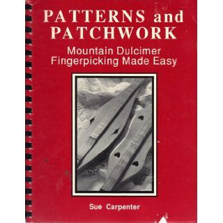Patterns and Patchwork Mountain Dulcimer Fingerpicking Made Easy Sue Carpenter 9780962902802 Books