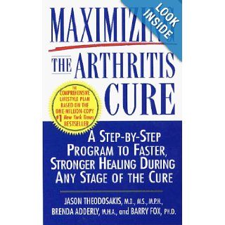Maximizing the Arthritis Cure A Step By Step Program to Faster, Stronger Healing During Any Stage of the Cure Jason Theodosakis, Brenda Adderly, Barry Fox 9780312969165 Books