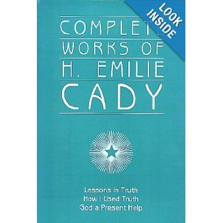 Complete Works of H. Emilie Cady H. Emilie Cady, Michael Maday, Russell A. Kemp 9780871590299 Books