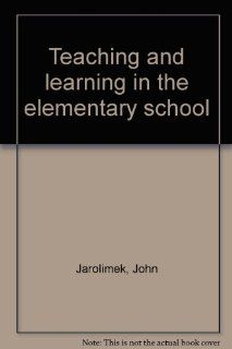 Teaching and learning in the elementary school John Jarolimek 9780023603402 Books