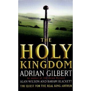 The Holy Kingdom Quest for the Real King Arthur Adrian Gilbert 9780552144896 Books