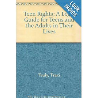 Teen Rights A Legal Guide for Teens and the Adults in Their Lives Traci Truly 9780613971270 Books
