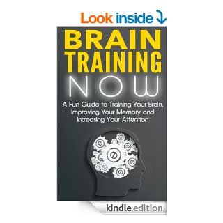 Brain Training NOW A Fun Guide to Training Your Brain, Improving Your Memory and Increasing Your Attention eBook Nick Bell, Brain Training Kindle, Brain Training for Life Kindle Store