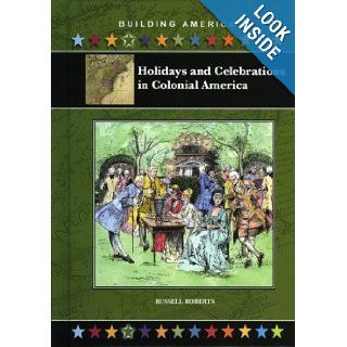 Holidays And Celebrations in Colonial America (Building America) Russell Roberts 9781584154679 Books