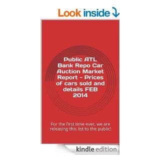 Public ATL Bank Repo Car Auction Market Report   Prices of cars sold and details FEB 2014 For the first time ever, we are releasing this list to the public eBook Jason Parker Kindle Store
