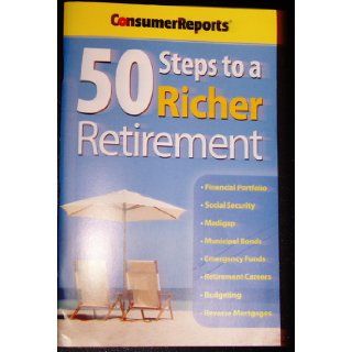 Consumer Reports 50 Steps to a Richer Retirement Consumer Reports Books