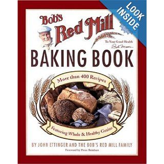 Bob's Red Mill Baking Book More Than 400 Recipes Featuring Whole & Healthy Grains John Ettinger, Bob's Red Mill Family, Peter (FWD) Reinhart 8601401024507 Books