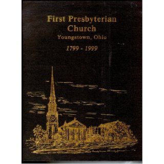 A brief history of the First Presbyterian Church of Youngstown, Ohio, 1799 1999 Karl Ewing Soller Books