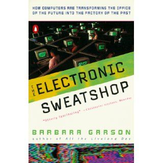 The Electronic Sweatshop How Computers are Transforming the Office of the Future Barbara Garson 9780140121452 Books