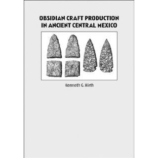 Obsidian Craft Production in Ancient Central Mexico Kenneth Hirth 9780874808476 Books