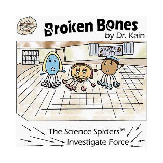 Broken BonesThe Science Spiders(TM) Investigate Force (The Science Spiders(TM)) Dr. Kain, Kathleen E. Kain 9781892221063 Books