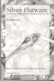 Silver Flatware An Illustrated Guide to Pieces, Manufactures and Care Helen Cox 9780964398207 Books