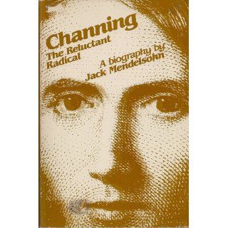 Channing  The Reluctant Radical Jack Mendelsohn 9780933840287 Books