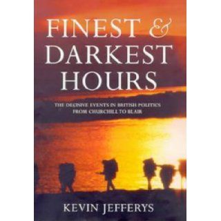 Finest and Darkest Hours The Decisive Events in British Politics, from Churchill to Blair Kevin Jefferys 9781903809747 Books