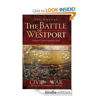 The Battle of Westport Missouri's Great Confederate Raid (Civil War Sesquicentennial) eBook Paul Kirkman, Douglas W.  Bostick Kindle Store