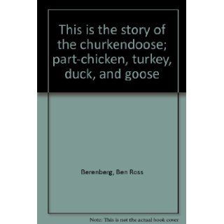 The Churkendoose Part Chicken, Turkey, Duck, and Goose Ben Ross Berenberg, Dellwyn Cunningham Books
