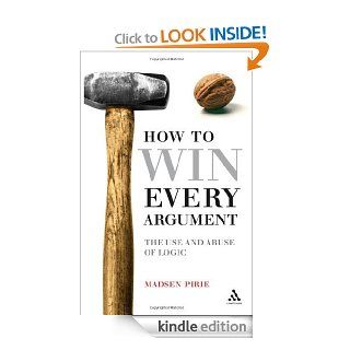 How to Win Every Argument The Use and Abuse of Logic eBook Madsen Pirie Kindle Store