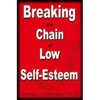 Breaking the Chain of Low Self Esteem Marilyn Sorensen 9780966431506 Books