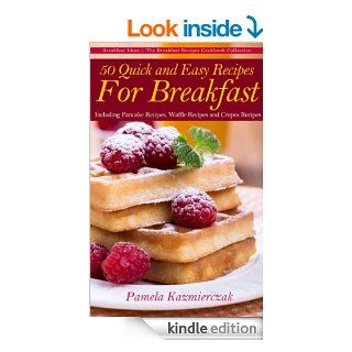 50 Quick and Easy Recipes For Breakfast   Including Pancake Recipes, Waffle Recipes and Crepes Recipes (Breakfast Ideas   The Breakfast Recipes Cookbook Collection)   Kindle edition by Pamela Kazmierczak. Cookbooks, Food & Wine Kindle eBooks @ .