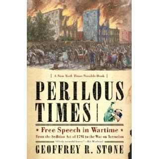 Perilous Times Free Speech in Wartime From the Sedition Act of 1798 to the War on Terrorism Geoffrey R. Stone 9780393327458 Books