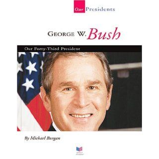 George W. Bush Our Forty Third President (Spirit of America Our Presidents) Michael Burgan 9781592964949 Books
