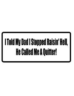 8" printed I told my dad I stopped raising he** funny saying bumper sticker decal for any smooth surface such as windows bumpers laptops or any smooth surface. 