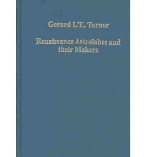Renaissance Astrolabes and Their Makers (Variorum Collected Studies Series, 766) Gerard L'Estrange Turner 9780860789031 Books