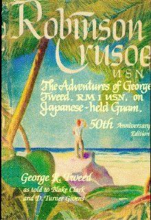 Robinson Crusoe, U.S.N. The Adventures of George R. Tweed, Rm1 on Japanese Held Guam (9780964207103) George R. Tweed, Blake Clark, D. Turner Givens Books