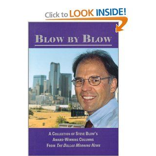 Blow by Blow  A Collection of Steve Blow's Award Winning Columns from The Dallas Morning News Steve Blow 9780860090267 Books
