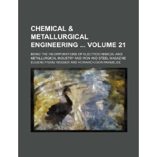 Chemical & metallurgical engineering Volume 21 ; being the incorporations of Electrochemical and metallurgical industry and Iron and steel magazine Eugene Franz Roeber 9781231411629 Books