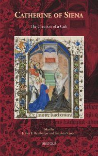 Catherine of Siena The Creation of a Cult (Medieval Women Texts and Contexts) (9782503544151) Jeffrey Hamburger, Gabriela Signori Books