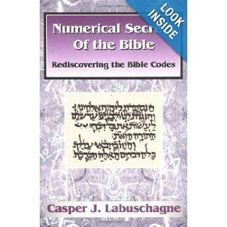 Numerical Secrets of the Bible Rediscovering the Bible Codes C. J. Labuschagne 9780941037679 Books