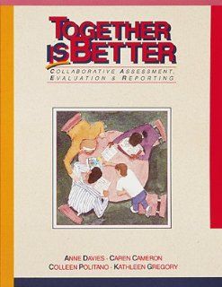 Together is Better Collaborative Assessment, Evaluation & Reporting Anne Davies, Caren Cameron, Colleen Politano, Kathleen Gregory 9781895411546 Books