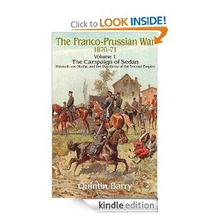 Franco Prussian War The Campaign of Sedan, Volume 1 Helmuth von Moltke and the Overthrow of the Second Empire eBook Quintin Barry Kindle Store