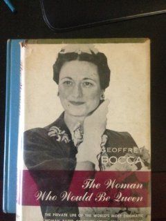 The woman who would be queen A biography of the Duchess of Windsor Geoffrey Bocca Books