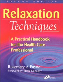 Relaxation Techniques A Practical Handbook for the Health Care Professional, 2e (9780443062636) Rosemary A. Payne BSc(Hons)Psychology  MCSP Books
