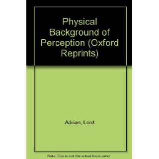 The Physical Background of Perception Lord Adrian 9780198573388 Books