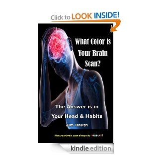 What Color is Your Brain Scan? The Answer is in Your Head and Habits eBook Jim Rauth Kindle Store
