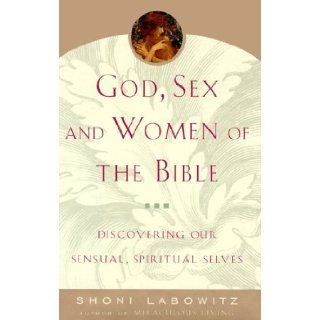 God, Sex and Women of the Bible Discovering Our Sensual, Spiritual Selves Shoni Labowitz 9780684837178 Books