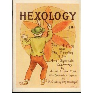 Hexology, the History and the Meaning of the Hex Symbols. Jacob and Jane Zook, Hexologist Prof. Johnny Ott Books