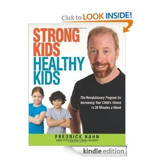 Strong Kids, Healthy Kids The Revolutionary Program for Increasing Your Child's Fitness in 30 Minutes a Week eBook Fredrick Hahn Kindle Store
