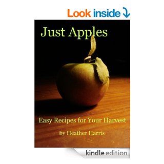 Just Apples   Kindle edition by Heather Harris, Lindsay Harris. Cookbooks, Food & Wine Kindle eBooks @ .