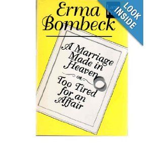 A Marriage Made in Heaven or Too Tired for an Affair Erma Bombeck 9781568950242 Books