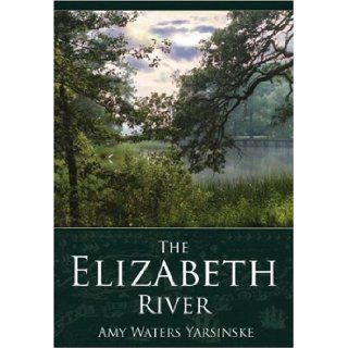 The Elizabeth River Amy Waters Yarsinske 9781596292079 Books